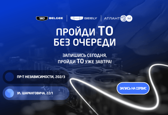 Пройди ТО без очереди на официальном сервисе Geely и BELGEE в Атлант-М!