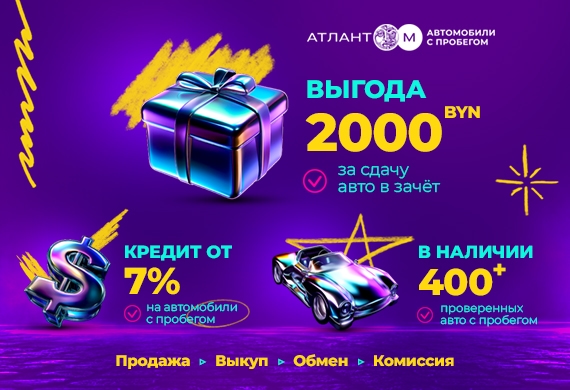 Выгода 2000 BYN при сдаче Вашего авто в зачёт в «Атлант-М автомобили с пробегом»